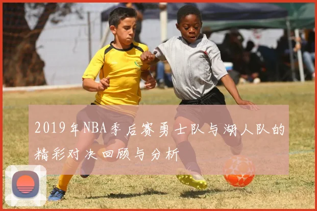 2019年NBA季后赛勇士队与湖人队的精彩对决回顾与分析