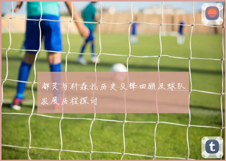 都灵与科森扎历史交锋回顾及球队发展历程探讨