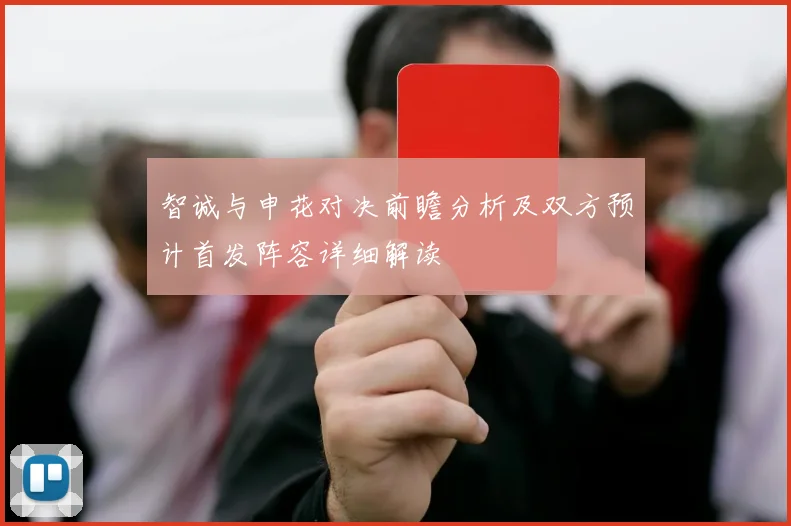 智诚与申花对决前瞻分析及双方预计首发阵容详细解读