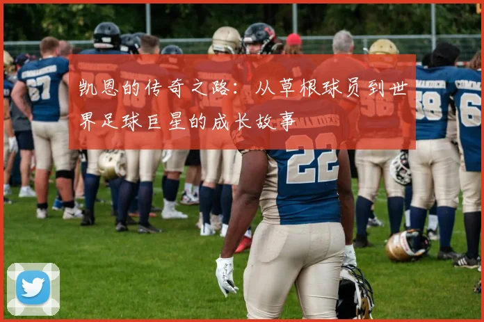 凯恩的传奇之路：从草根球员到世界足球巨星的成长故事