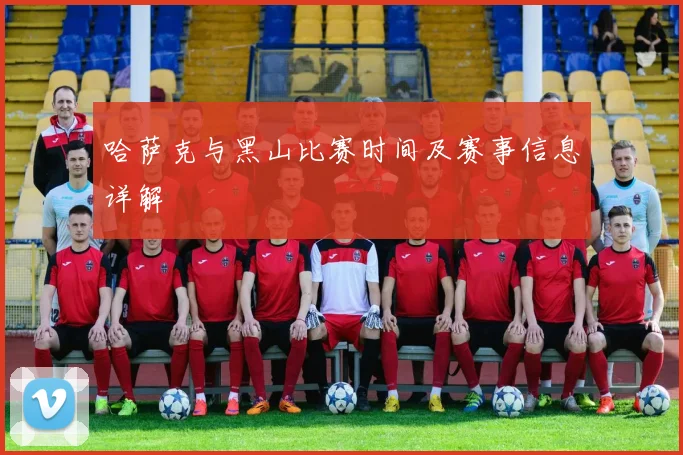 哈萨克与黑山比赛时间及赛事信息详解