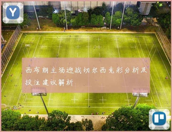 西布朗主场迎战切尔西竞彩分析及投注建议解析